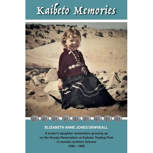 Kaibeto Memories: A trader's daughter remembers growing up on the Navajo Reservation at Kaibeto Trading Post in remote northern Arizona 1936-1960 - Paperback