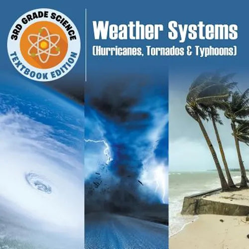 3rd Grade Science: Weather Systems (Hurricanes, Tornados & Typhoons) Textbook Edition - Paperback