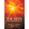 The Man I Was Destined to Be: Addiction, Incarceration, and the Road Back to God - Hardcover