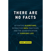 There Are No Facts: Attentive Algorithms, Extractive Data Practices, and the Quantification of Everyday Life - Hardcover
