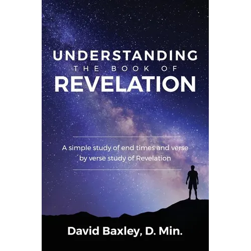 Understanding the Book of Revelation: A Simple Study of End Times and Verse by Verse Study of Revelation - Paperback