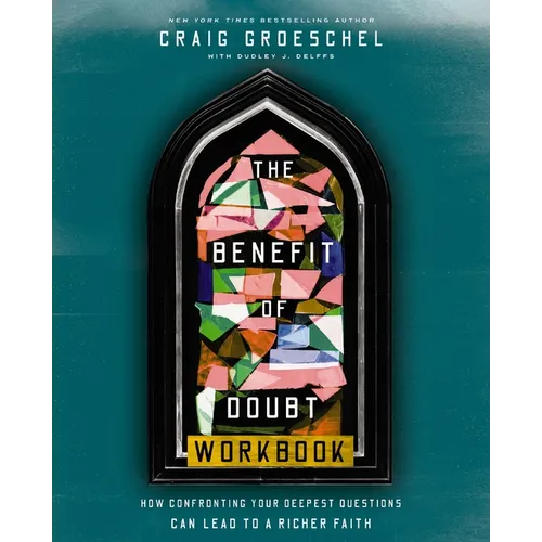 The Benefit of Doubt Workbook: How Confronting Your Deepest Questions Can Lead to a Richer Faith - Paperback