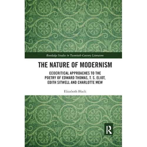The Nature of Modernism: Ecocritical Approaches to the Poetry of Edward Thomas, T. S. Eliot, Edith Sitwell and Charlotte Mew - Paperback