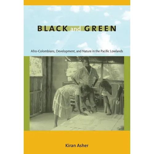 Black and Green: Afro-Colombians, Development, and Nature in the Pacific Lowlands - Paperback
