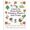 Learn to Draw Cute Flowers, Plants and Trees: The Step by Step Drawing Guide to Teach You How to Draw 120 Cute Flowers, Plants and Trees In 4 Simple S - Paperback