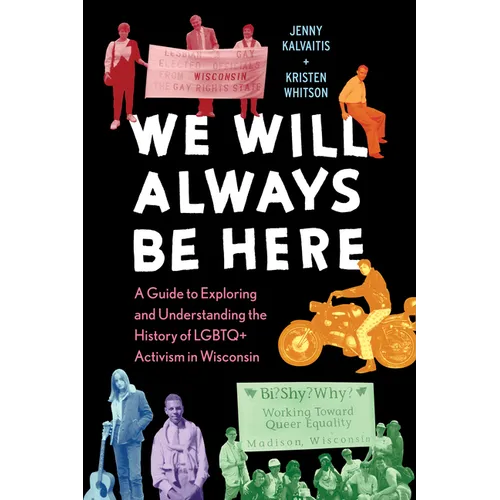 We Will Always Be Here: A Guide to Exploring and Understanding the History of LGBTQ+ Activism in Wisconsin - Paperback