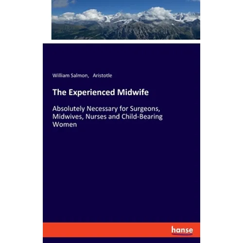 The Experienced Midwife: Absolutely Necessary for Surgeons, Midwives, Nurses and Child-Bearing Women - Paperback