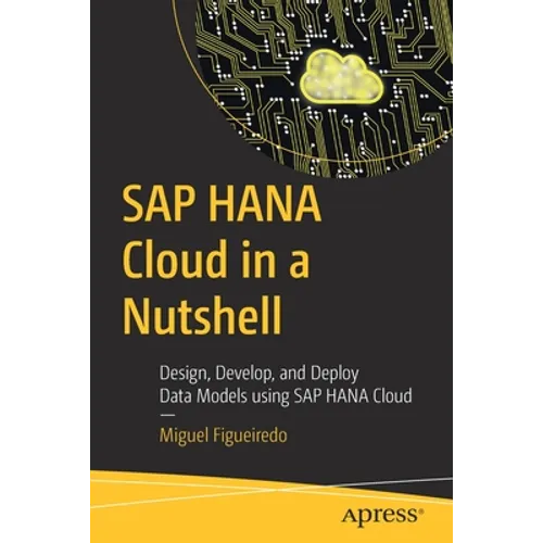 SAP Hana Cloud in a Nutshell: Design, Develop, and Deploy Data Models Using SAP Hana Cloud - Paperback