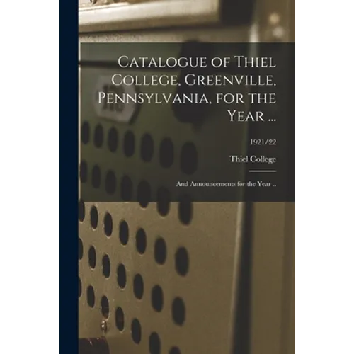 Catalogue of Thiel College, Greenville, Pennsylvania, for the Year ...: and Announcements for the Year ..; 1921/22 - Paperback