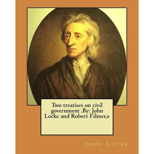 Two treatises on civil government .By: John Locke and Robert Filmer, s - Paperback