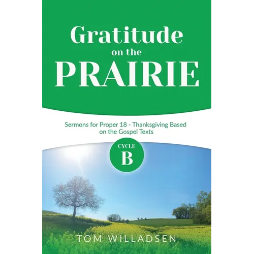 Gratitude on the Prairie: Cycle B Sermons for Proper 18 - Thanksgiving Based on the Gospel Texts - Paperback