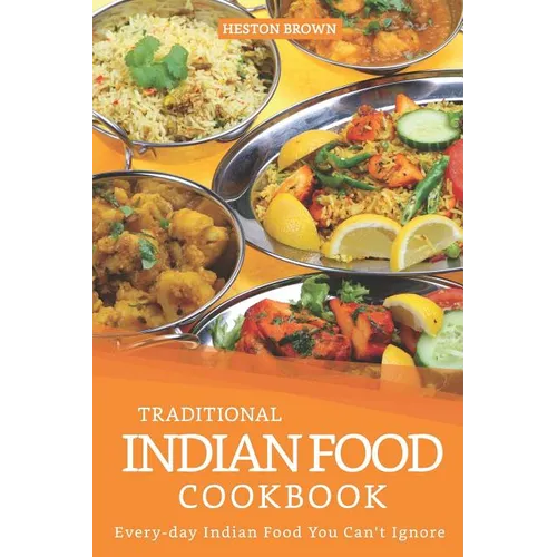 Traditional Indian Food Cookbook: Every-day Indian Food You Can't Ignore - Paperback