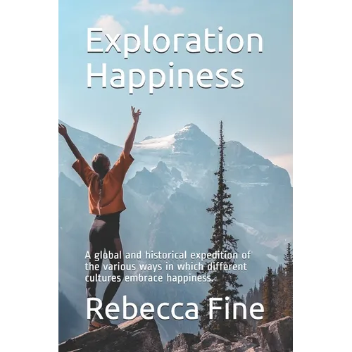Exploration Happiness: A global and historical expedition of the various ways in which different cultures embrace happiness. - Paperback