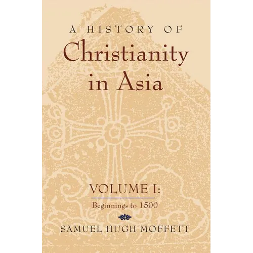 A History of Christianity in Asia: Volume I: Beginnings to 1500 - Paperback