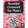 Beautiful Crossword For Mum's: Hours Of Fun With Mum's Crossword Game With Large Print 80 Puzzles And Solutions A Great Gift For adult Women - Paperback