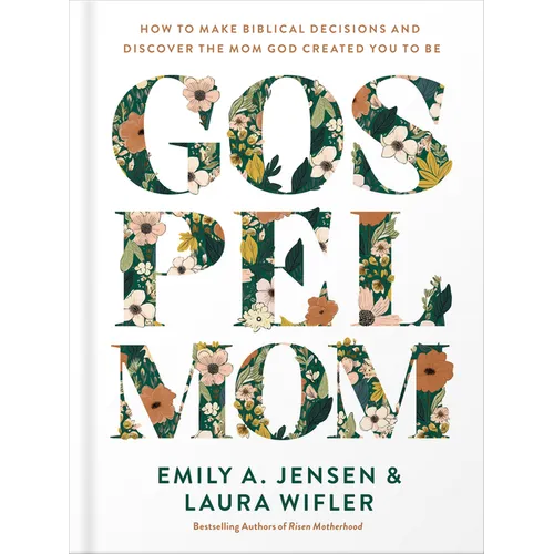 Gospel Mom: How to Make Biblical Decisions and Discover the Mom God Created You to Be - Hardcover