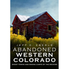 Abandoned Western Colorado: Ghost Towns and Mining Camps of the Rockies - Paperback