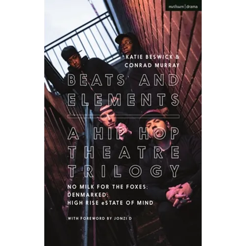 Beats and Elements: A Hip Hop Theatre Trilogy: No Milk for the Foxes; Denmarked; High Rise Estate of Mind - Hardcover