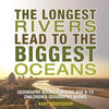 The Longest Rivers Lead to the Biggest Oceans - Geography Books for Kids Age 9-12 Children's Geography Books - Paperback