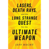 Lasers, Death Rays, and the Long, Strange Quest for the Ultimate Weapon - Hardcover