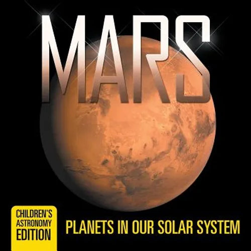 Mars: Planets in Our Solar System Children's Astronomy Edition - Paperback