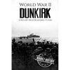 World War II Dunkirk: A History From Beginning to End - Paperback