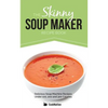 The Skinny Soup Maker Recipe Book: Delicious Low Calorie, Healthy and Simple Soup Machine Recipes Under 100, 200 and 300 Calories - Paperback