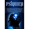 Psíquica: La guía definitiva de desarrollo psíquico para desarrollar habilidades como la intuición, la clarividencia, la telepatía, la curación, la le - Paperback