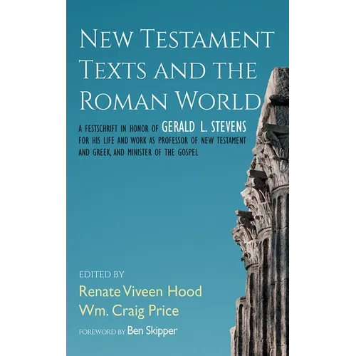 New Testament Texts and the Roman World: A Festschrift in Honor of Gerald L. Stevens for His Life and Work as Professor of New Testament and Greek, an - Paperback