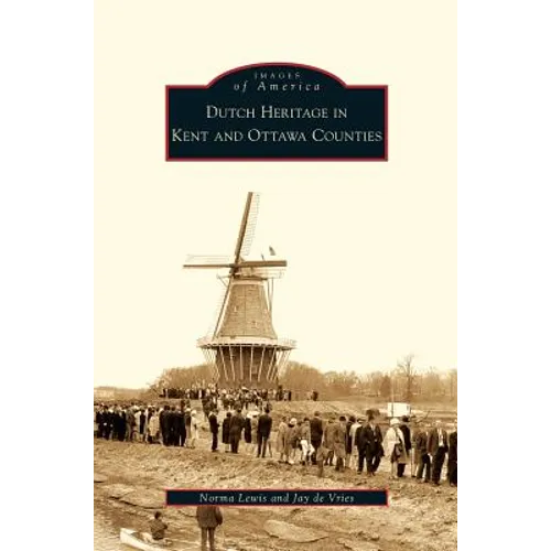 Dutch Heritage in Kent and Ottawa Counties - Hardcover
