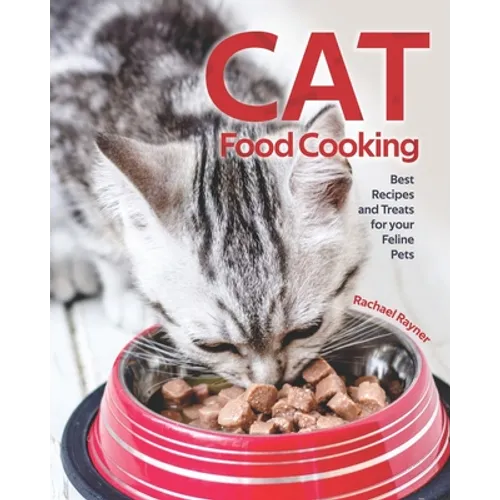 Cat Food Cooking: Best Recipes and Treats for your Feline Pets - Paperback