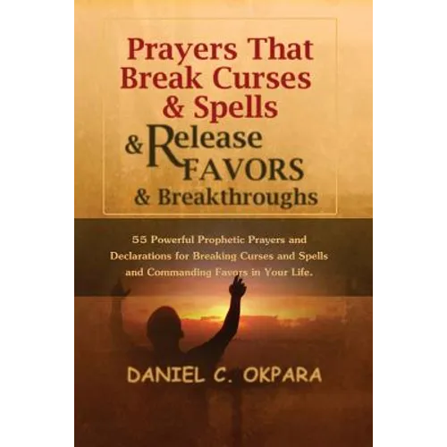 Prayers That Break Curses and Spells, and Release Favors and Breakthroughs: 55 Powerful Prophetic Prayers And Declarations for Breaking Curses and Spe - Paperback