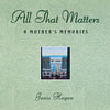 All That Matters: A Mother's Memories - Hardcover