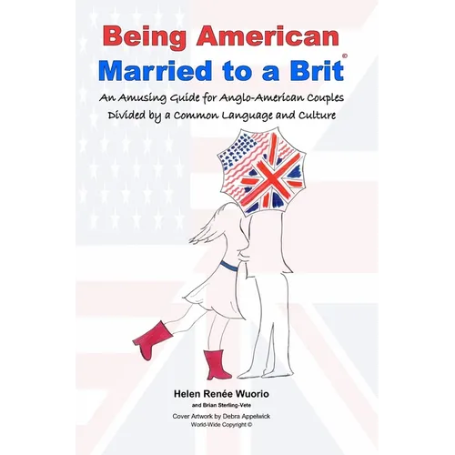 Being American Married to a Brit: An Amusing Guide for Anglo-American Couples Divided by a Common Language and Culture - Paperback