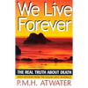 We Live Forever: The Real Truth about Death - Paperback