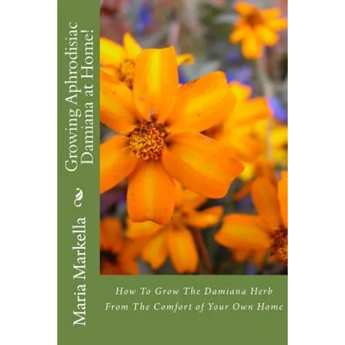 Growing Aphrodisiac Damiana at Home! - Paperback