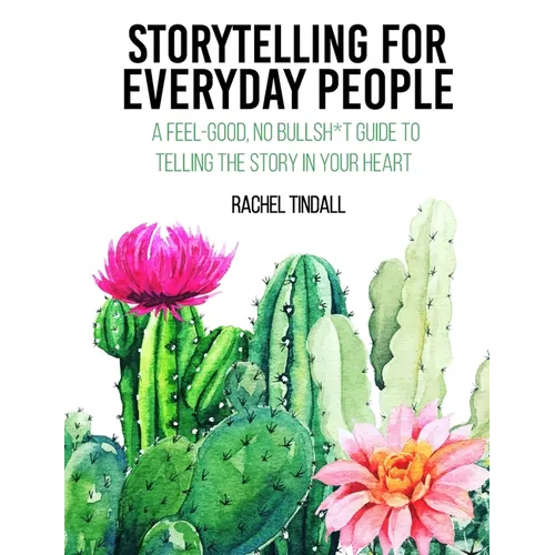 Storytelling for Everyday People: A Feel-Good, No Bullsh*t Guide to Telling the Story in Your Heart - Paperback
