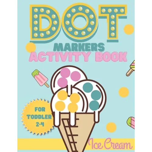 Dot Markers activity book Ice cream for toddler 2-4: Do a dot activity book Ice cream: Easy Guided BIG DOTS, Gift For Toddler 1-3, 2-4, 3-5, Baby, Tod - Paperback