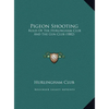 Pigeon Shooting: Rules Of The Hurlingham Club And The Gun Club (1882) - Hardcover