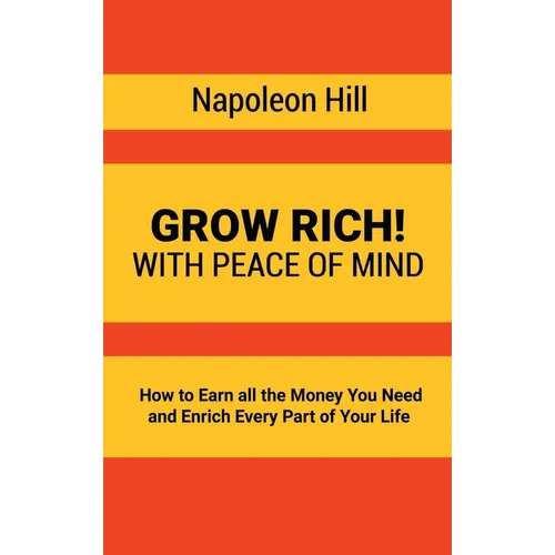 Grow Rich!: With Peace of Mind - How to Earn all the Money You Need and Enrich Every Part of Your Life - Hardcover