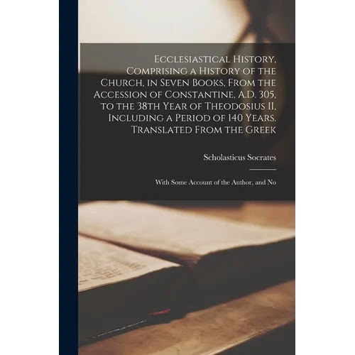 Ecclesiastical History, Comprising a History of the Church, in Seven Books, From the Accession of Constantine, A.D. 305, to the 38th Year of Theodosiu - Paperback