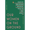 Our Women on the Ground: Essays by Arab Women Reporting from the Arab World - Paperback