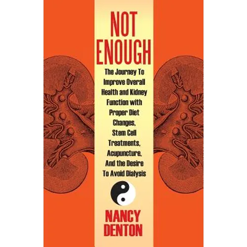 Not Enough: The Journey to Improve Overall Health and Kidney Function with Proper Diet Changes, Stem Celltreatments, Acupuncture, - Paperback
