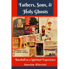 Fathers, Sons, & Holy Ghosts: Baseball as a Spiritual Experience - Paperback