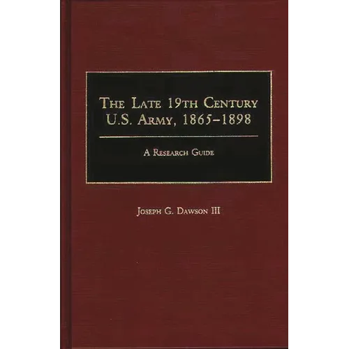 The Late 19th Century U.S. Army, 1865-1898: A Research Guide - Hardcover