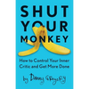 Shut Your Monkey: How to Control Your Inner Critic and Get More Done - Paperback