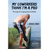 My Coworkers Think I'm A Pro: Musings Of An Age Group Triathlete - Paperback