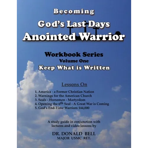 Becoming God's Last Days Anointed Warrior: Workbook Series Volume One: Keep What is Written - Paperback