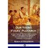Our Young Folks' Plutarch: Biographies of the Greatest Leaders, Military Generals and Heroes of Ancient Greece and Rome, Adapted for Children - Paperback