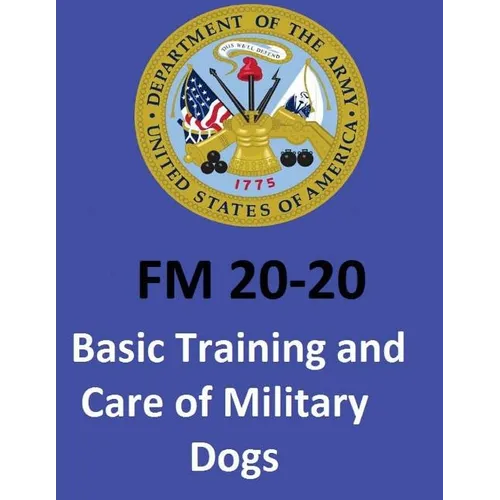 FM 20-20 Basic Training and Care of Military Dogs. United States. Department of the Army - Paperback